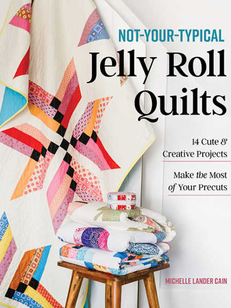 Not-Your-Typical Jelly Roll Quilts by Michelle Lander Cain for C and T publishing UK